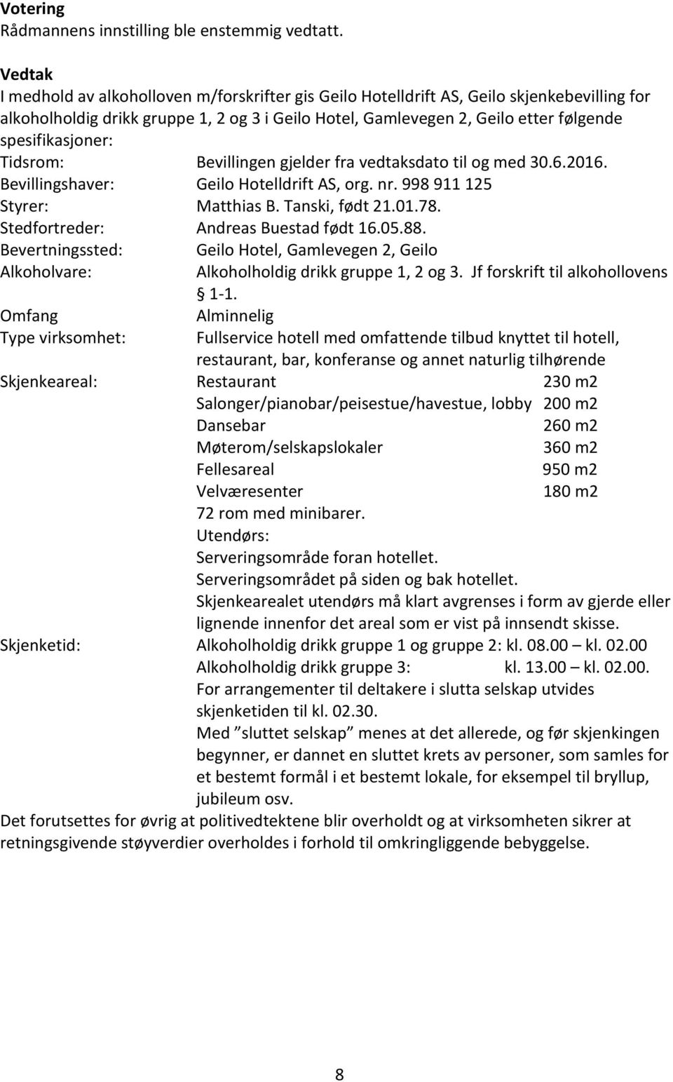 spesifikasjoner: Tidsrom: Bevillingen gjelder fra vedtaksdato til og med 30.6.2016. Bevillingshaver: Geilo Hotelldrift AS, org. nr. 998 911 125 Styrer: Matthias B. Tanski, født 21.01.78.