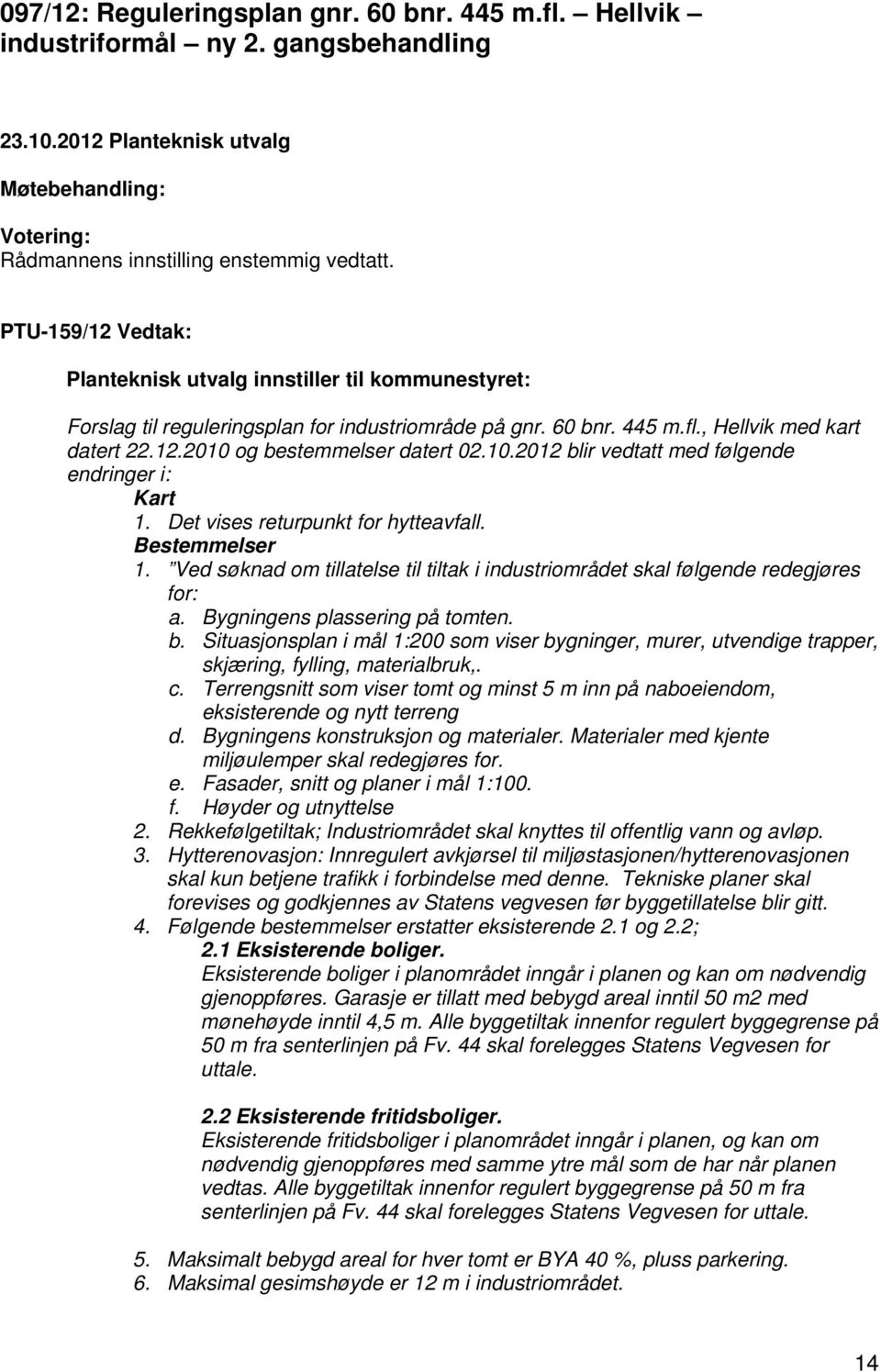 10.2012 blir vedtatt med følgende endringer i: Kart 1. Det vises returpunkt for hytteavfall. Bestemmelser 1. Ved søknad om tillatelse til tiltak i industriområdet skal følgende redegjøres for: a.