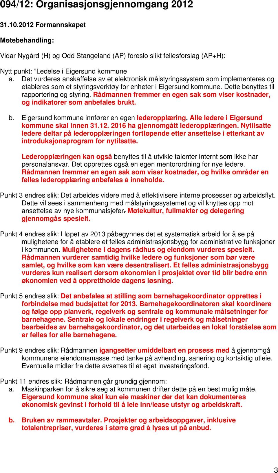 Rådmannen fremmer en egen sak som viser kostnader, og indikatorer som anbefales brukt. b. Eigersund kommune innfører en egen lederopplæring. Alle ledere i Eigersund kommune skal innen 31.12.