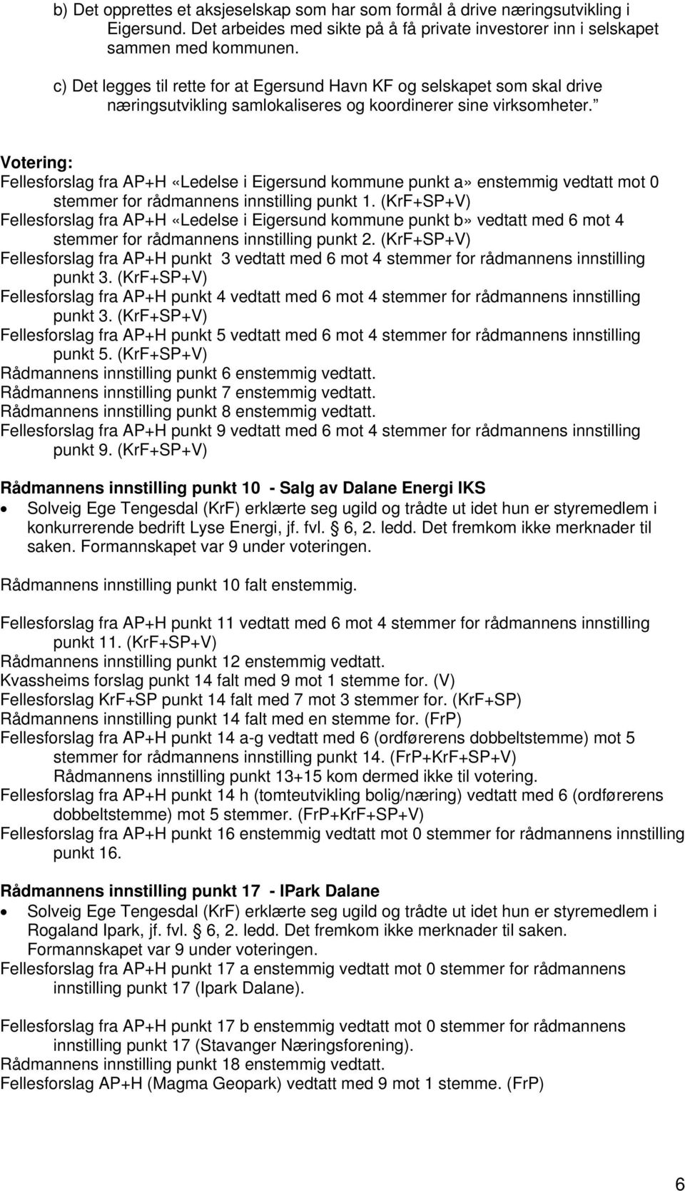 Votering: Fellesforslag fra AP+H «Ledelse i Eigersund kommune punkt a» enstemmig vedtatt mot 0 stemmer for rådmannens innstilling punkt 1.
