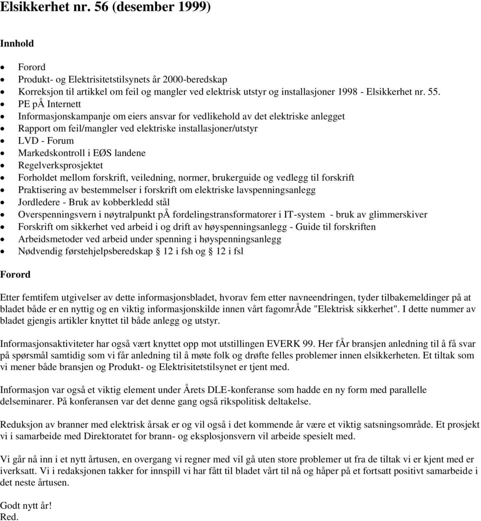 PE på Internett Informasjonskampanje om eiers ansvar for vedlikehold av det elektriske anlegget Rapport om feil/mangler ved elektriske installasjoner/utstyr LVD - Forum Markedskontroll i EØS landene