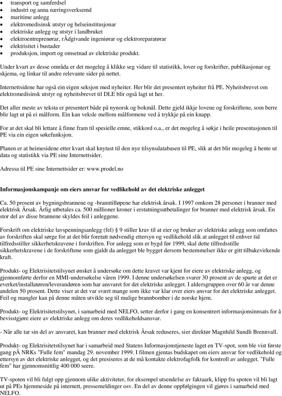 Under kvart av desse områda er det mogeleg å klikke seg vidare til statistikk, lover og forskrifter, publikasjonar og skjema, og linkar til andre relevante sider på nettet.