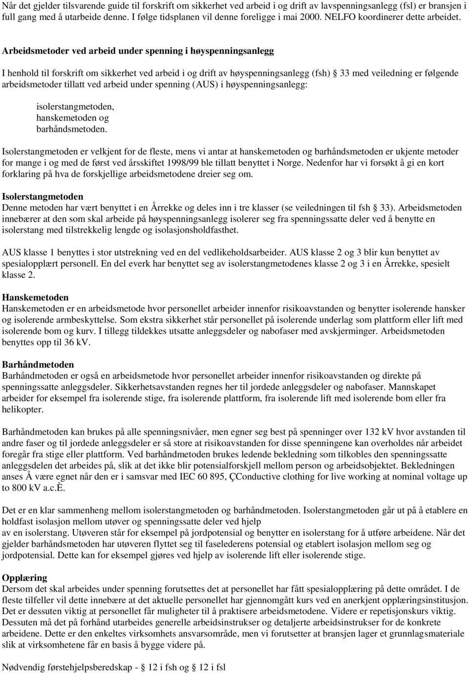 Arbeidsmetoder ved arbeid under spenning i høyspenningsanlegg I henhold til forskrift om sikkerhet ved arbeid i og drift av høyspenningsanlegg (fsh) 33 med veiledning er følgende arbeidsmetoder