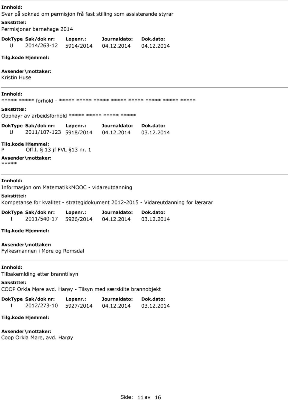 1 ***** nformasjon om MatematikkMOOC - vidareutdanning Kompetanse for kvalitet - strategidokument 2012-2015 - Vidareutdanning for lærarar 2011/540-17 5926/2014