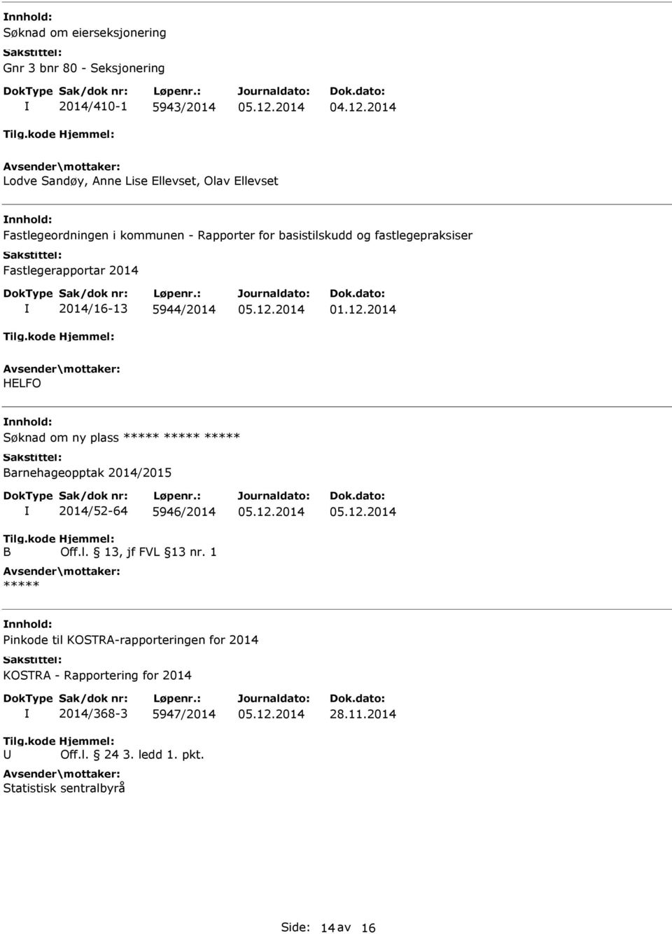 2014 HELFO Søknad om ny plass ***** ***** ***** Barnehageopptak 2014/2015 B 2014/52-64 5946/2014 Off.l. 13, jf FVL 13 nr.