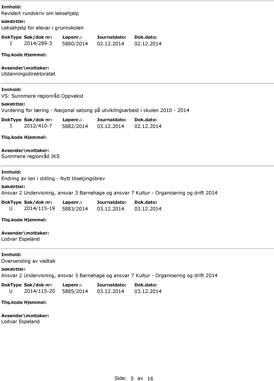 Nytt tilsetjingsbrev Ansvar 2 ndervisning, ansvar 3 Barnehage og ansvar 7 Kultur - Organisering og drift 2014 2014/115-19 5883/2014 Lodvar Espeland