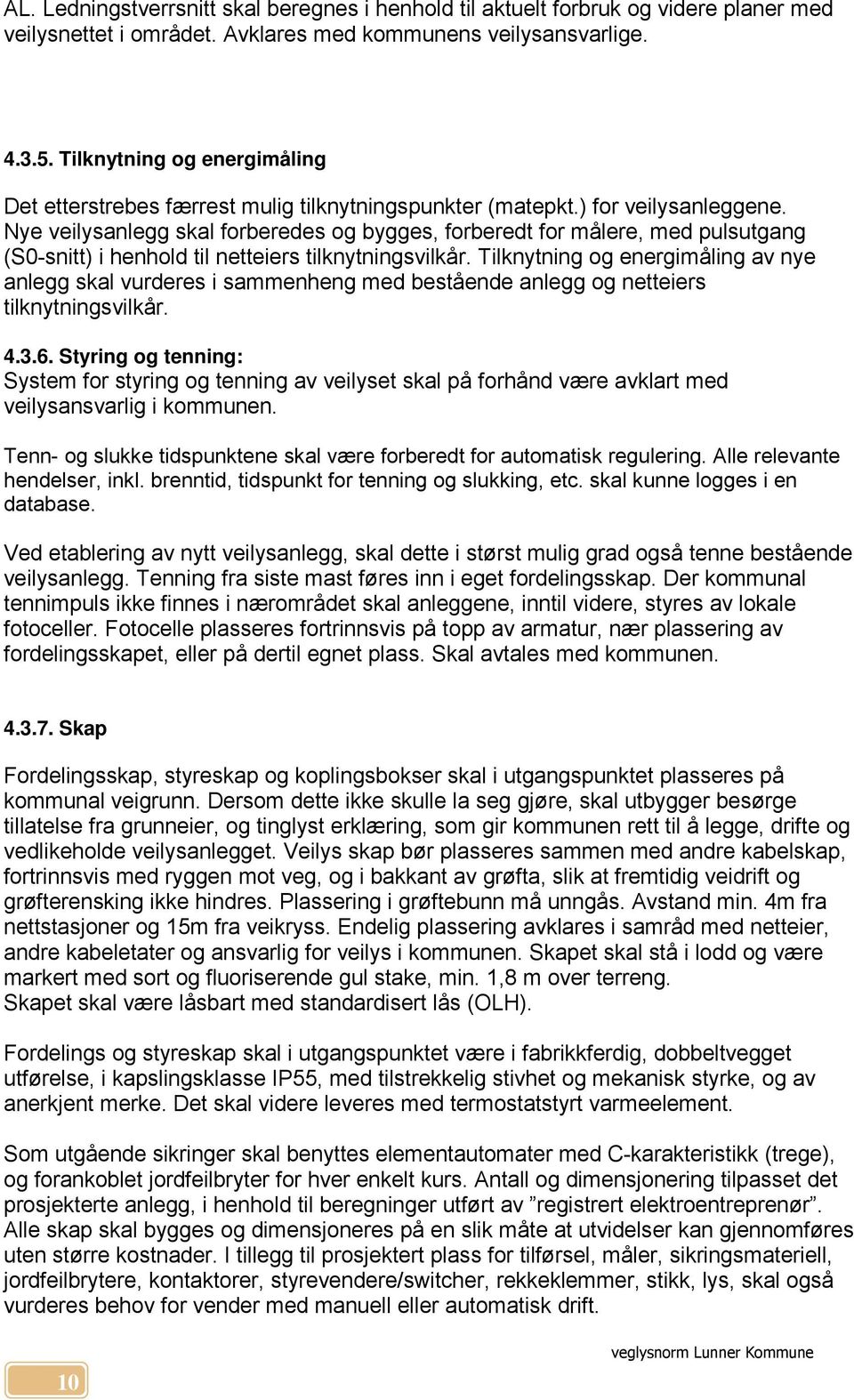 Nye veilysanlegg skal forberedes og bygges, forberedt for målere, med pulsutgang (S0-snitt) i henhold til netteiers tilknytningsvilkår.