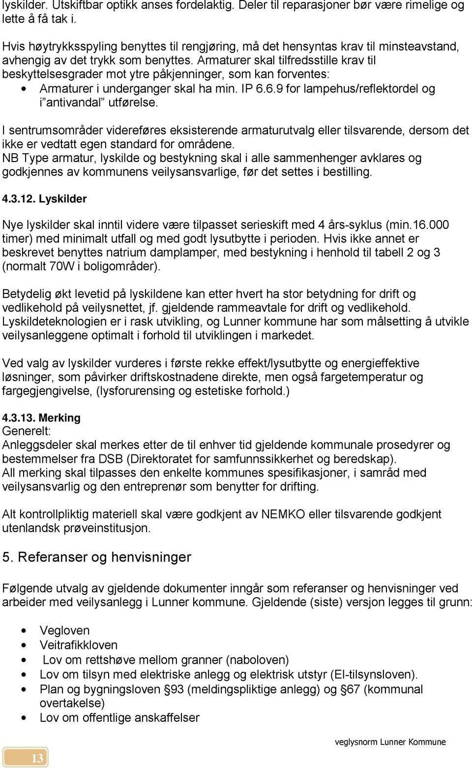 Armaturer skal tilfredsstille krav til beskyttelsesgrader mot ytre påkjenninger, som kan forventes: Armaturer i underganger skal ha min. IP 6.6.9 for lampehus/reflektordel og i antivandal utførelse.