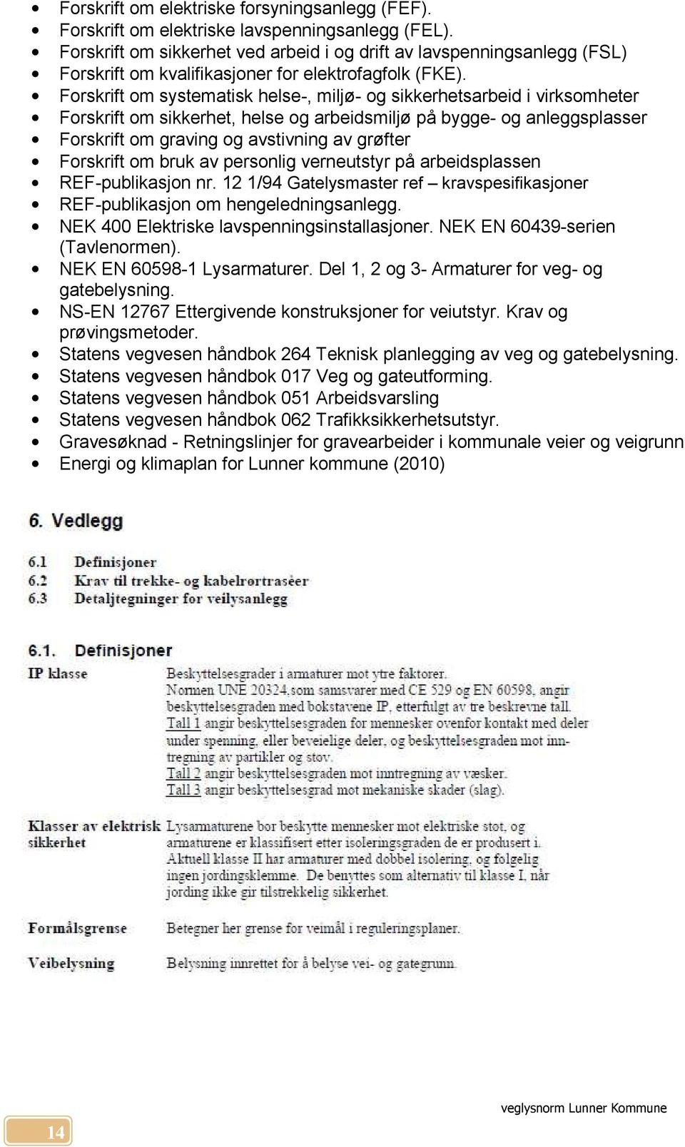 Forskrift om systematisk helse-, miljø- og sikkerhetsarbeid i virksomheter Forskrift om sikkerhet, helse og arbeidsmiljø på bygge- og anleggsplasser Forskrift om graving og avstivning av grøfter