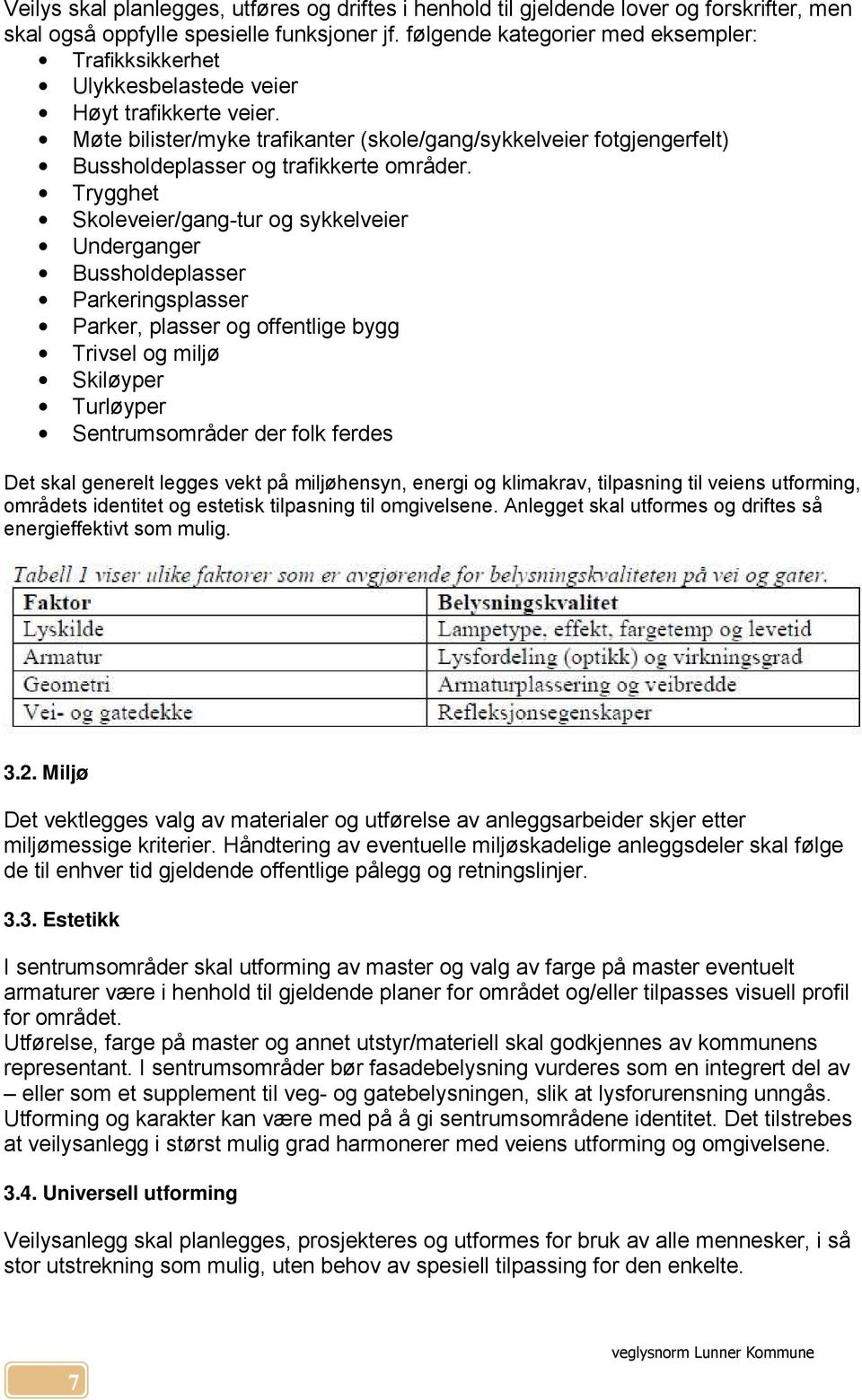 Møte bilister/myke trafikanter (skole/gang/sykkelveier fotgjengerfelt) Bussholdeplasser og trafikkerte områder.