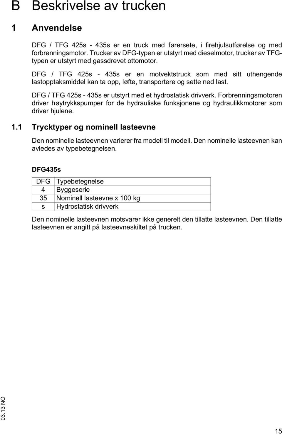 DFG / TFG 425s - 435s er en moveksruck som med si uhengende lasoppaksmiddel kan a opp, løfe, ransporere og see ned las. DFG / TFG 425s - 435s er usyr med e hydrosaisk drivverk.