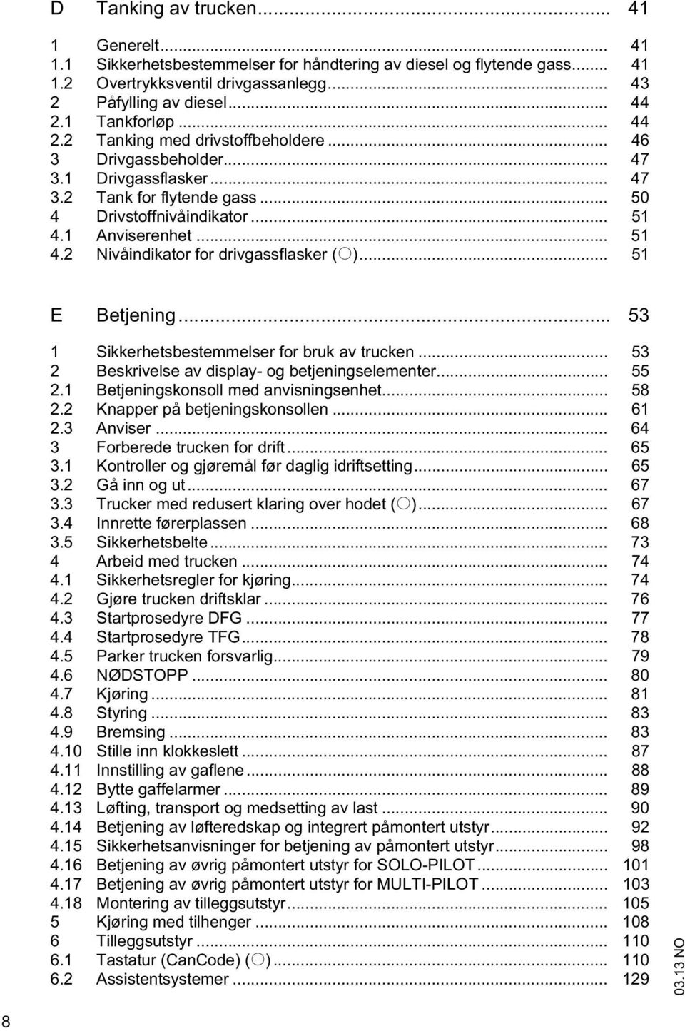 .. 51 E Bejening... 53 1 Sikkerhesbesemmelser for bruk av rucken... 53 2 Beskrivelse av display- og bejeningselemener... 55 2.1 Bejeningskonsoll med anvisningsenhe... 58 2.