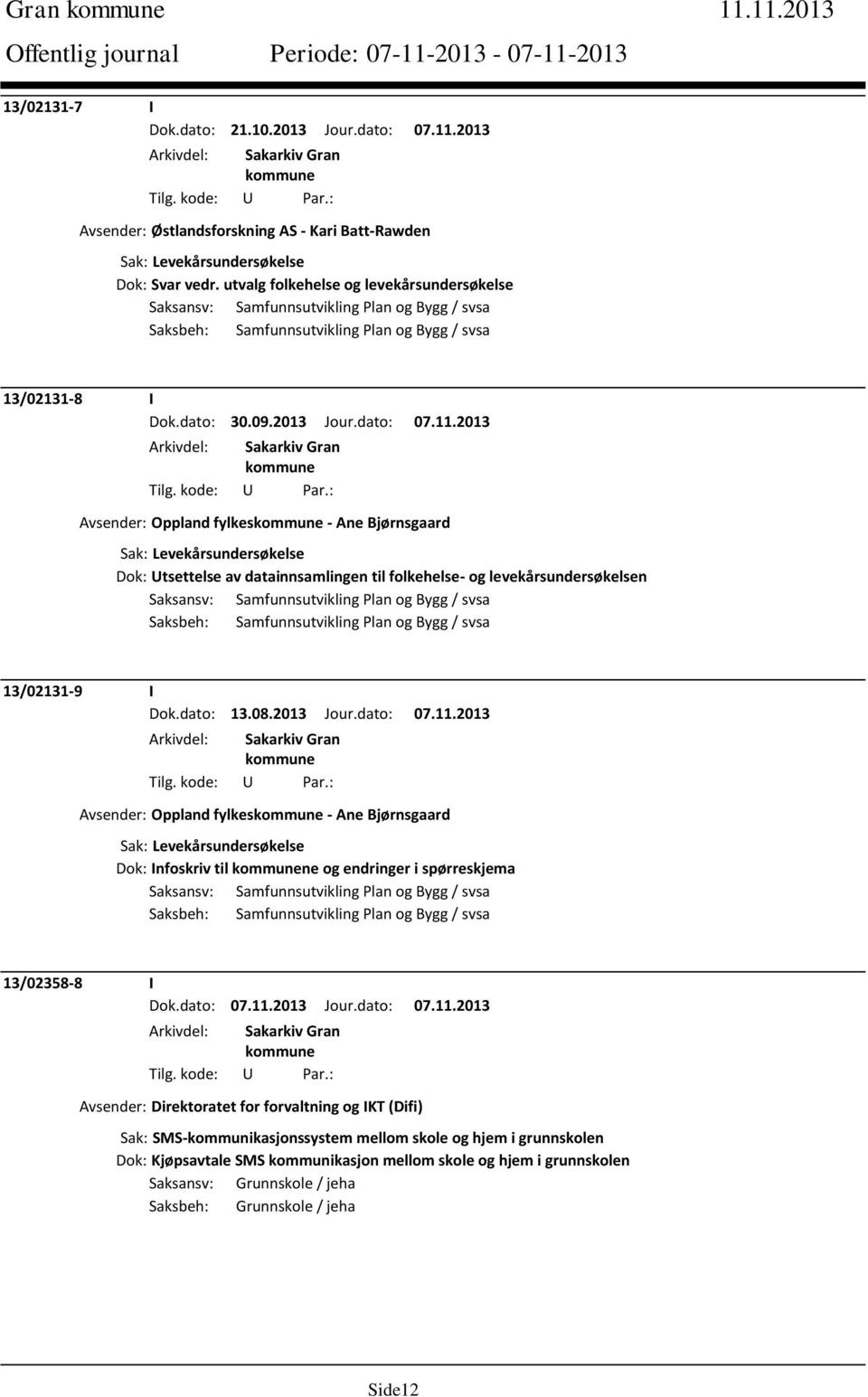 2013 Avsender: Oppland fylkes - Ane Bjørnsgaard Sak: Levekårsundersøkelse Dok: Utsettelse av datainnsamlingen til folkehelse- og levekårsundersøkelsen Saksansv: Samfunnsutvikling Plan og Bygg / svsa