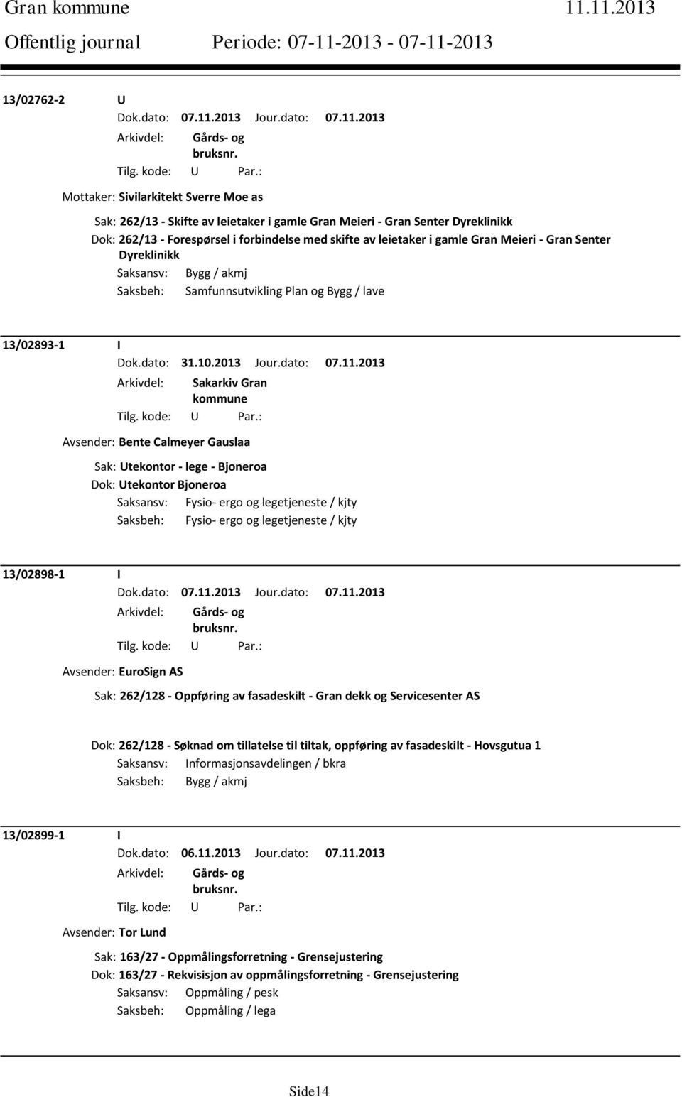 leietaker i gamle Gran Meieri - Gran Senter Dyreklinikk Saksansv: Bygg / akmj Saksbeh: Samfunnsutvikling Plan og Bygg / lave 13/02893-1 I Dok.dato: 31.10.2013 Jour.dato: 07.11.