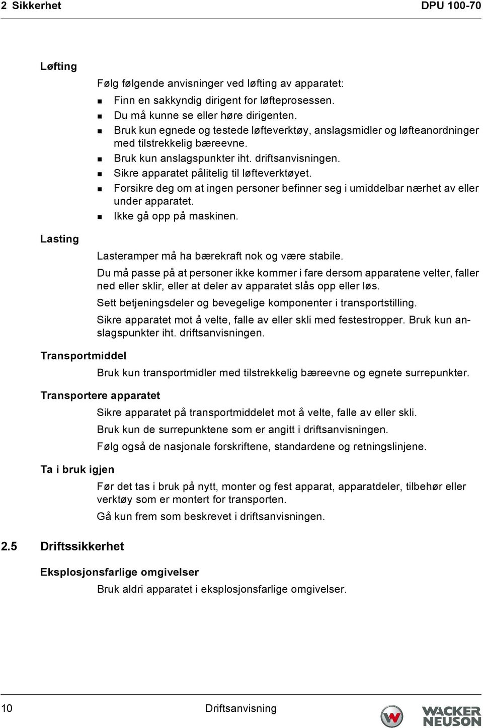 Forsikre deg om at ingen personer befinner seg i umiddelbar nærhet av eller under apparatet. Ikke gå opp på maskinen. Lasteramper må ha bærekraft nok og være stabile.