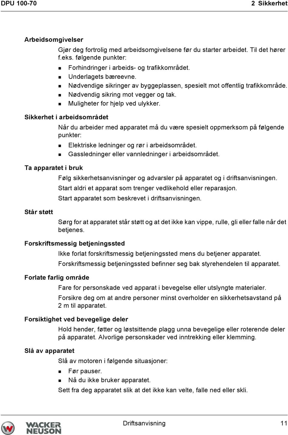 Sikkerhet i arbeidsområdet Når du arbeider med apparatet må du være spesielt oppmerksom på følgende punkter: Elektriske ledninger og rør i arbeidsområdet.