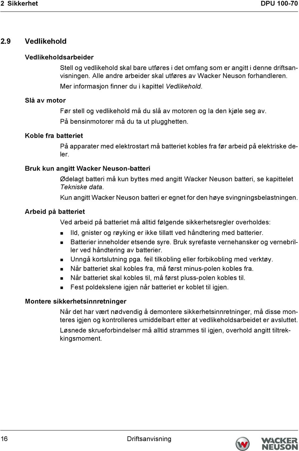 På bensinmotorer må du ta ut plugghetten. Koble fra batteriet På apparater med elektrostart må batteriet kobles fra før arbeid på elektriske deler.