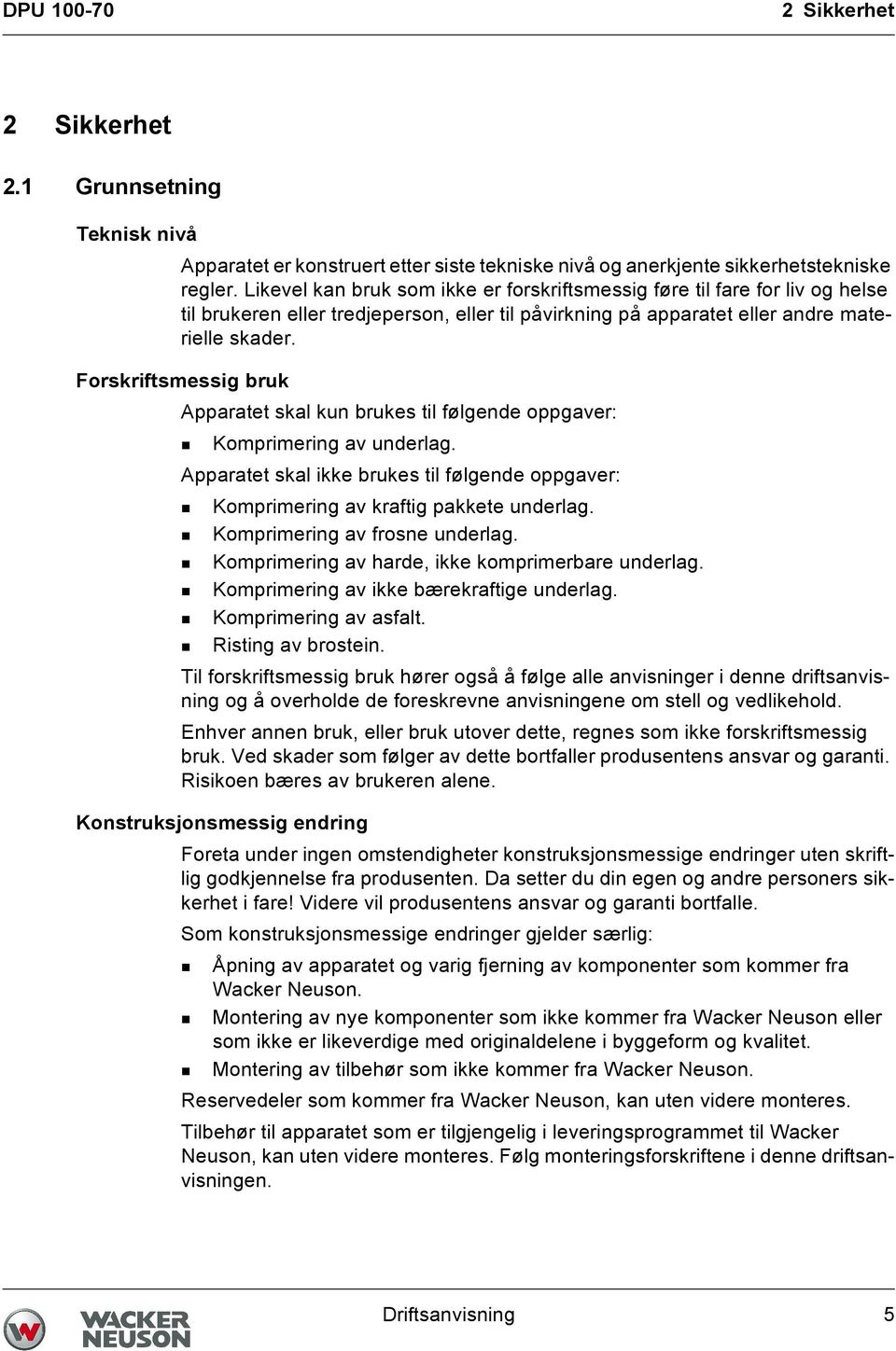 Forskriftsmessig bruk Apparatet skal kun brukes til følgende oppgaver: Komprimering av underlag. Apparatet skal ikke brukes til følgende oppgaver: Komprimering av kraftig pakkete underlag.