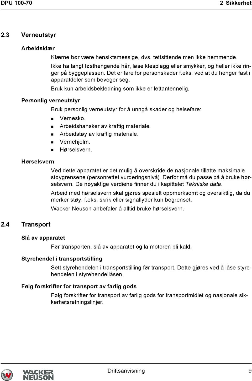 Bruk kun arbeidsbekledning som ikke er lettantennelig. Personlig verneutstyr Bruk personlig verneutstyr for å unngå skader og helsefare: Vernesko. Arbeidshansker av kraftig materiale.