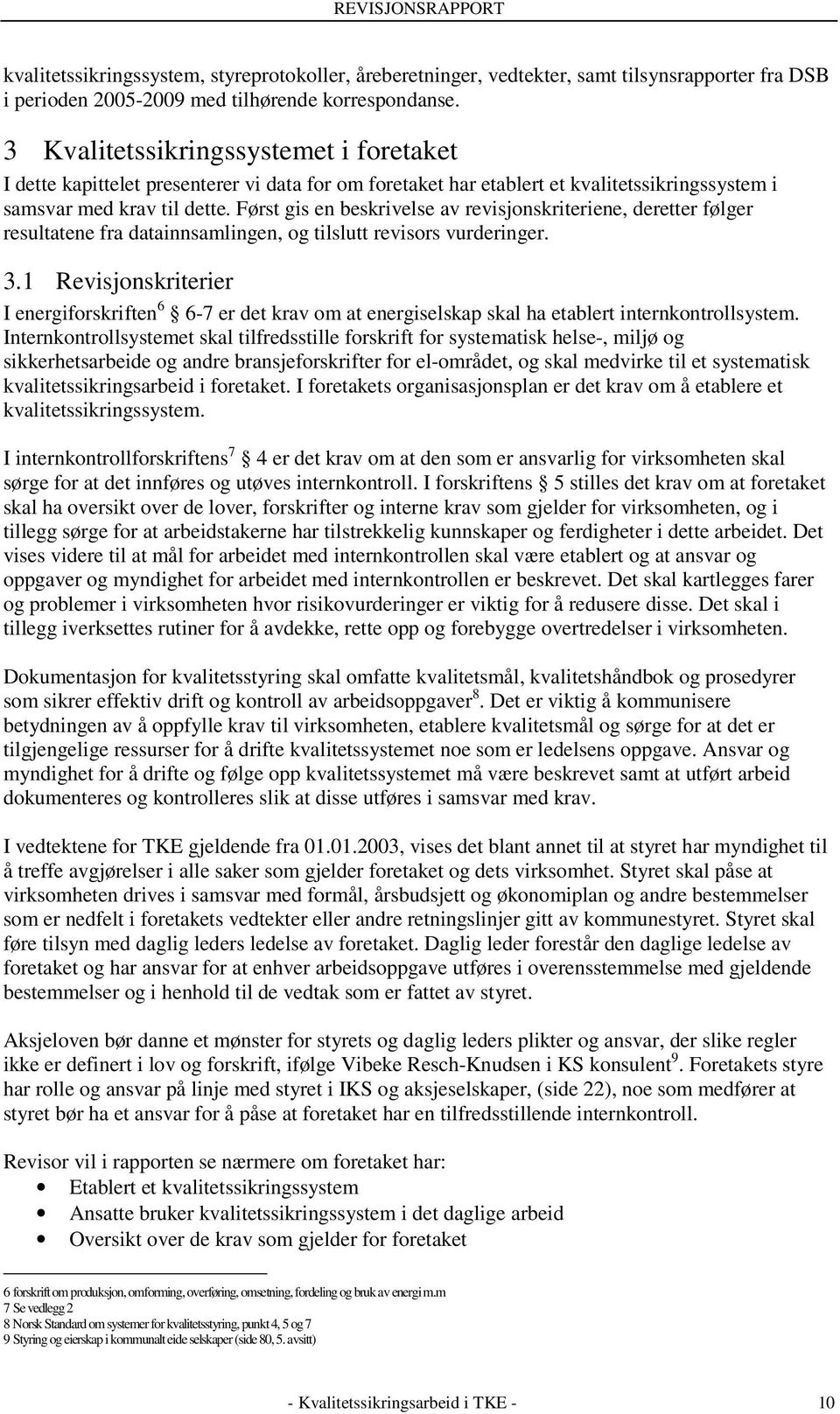 Først gis en beskrivelse av revisjonskriteriene, deretter følger resultatene fra datainnsamlingen, og tilslutt revisors vurderinger. 3.