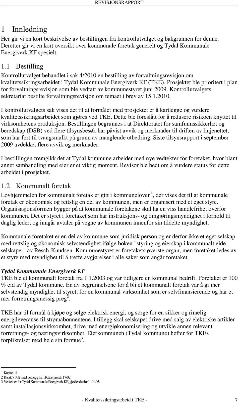 1 Bestilling Kontrollutvalget behandlet i sak 4/2010 en bestilling av forvaltningsrevisjon om kvalitetssikringsarbeidet i Tydal Kommunale Energiverk KF (TKE).