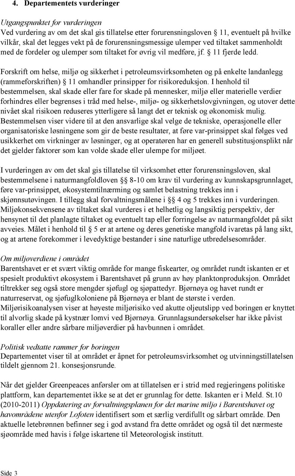 I henhold bestemmelsen, skal skade ell fare skade på mennesk, miljø ell mielle vdi hindres ell begrenses i tråd helse-, miljø- srhetslovgivningen, utov dette nivået skal risikoen reduses yttlige så