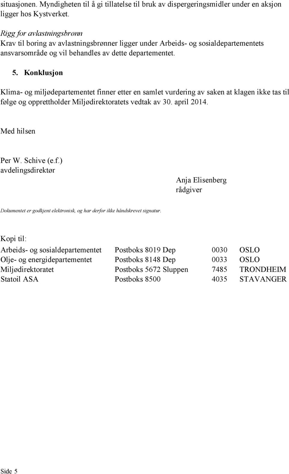 Konklusjon finn ett en samlet vurding saken tas følge oppretthold Miljødirektorets tak Med hilsen P W. Schive (e.f.) delingsdirektør Anja Elisenbg rådgiv Dokumentet godkjent elektronisk, d håndskrevet signur.