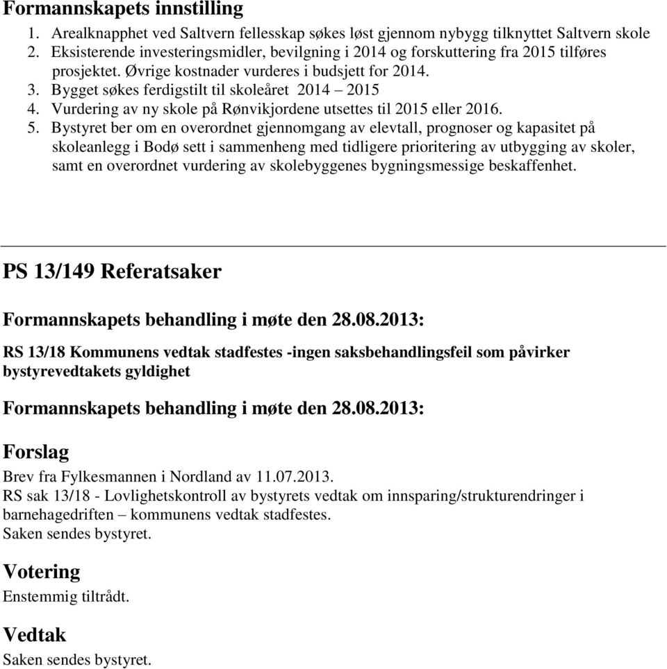 Vurdering av ny skole på Rønvikjordene utsettes til 2015 eller 2016. 5.