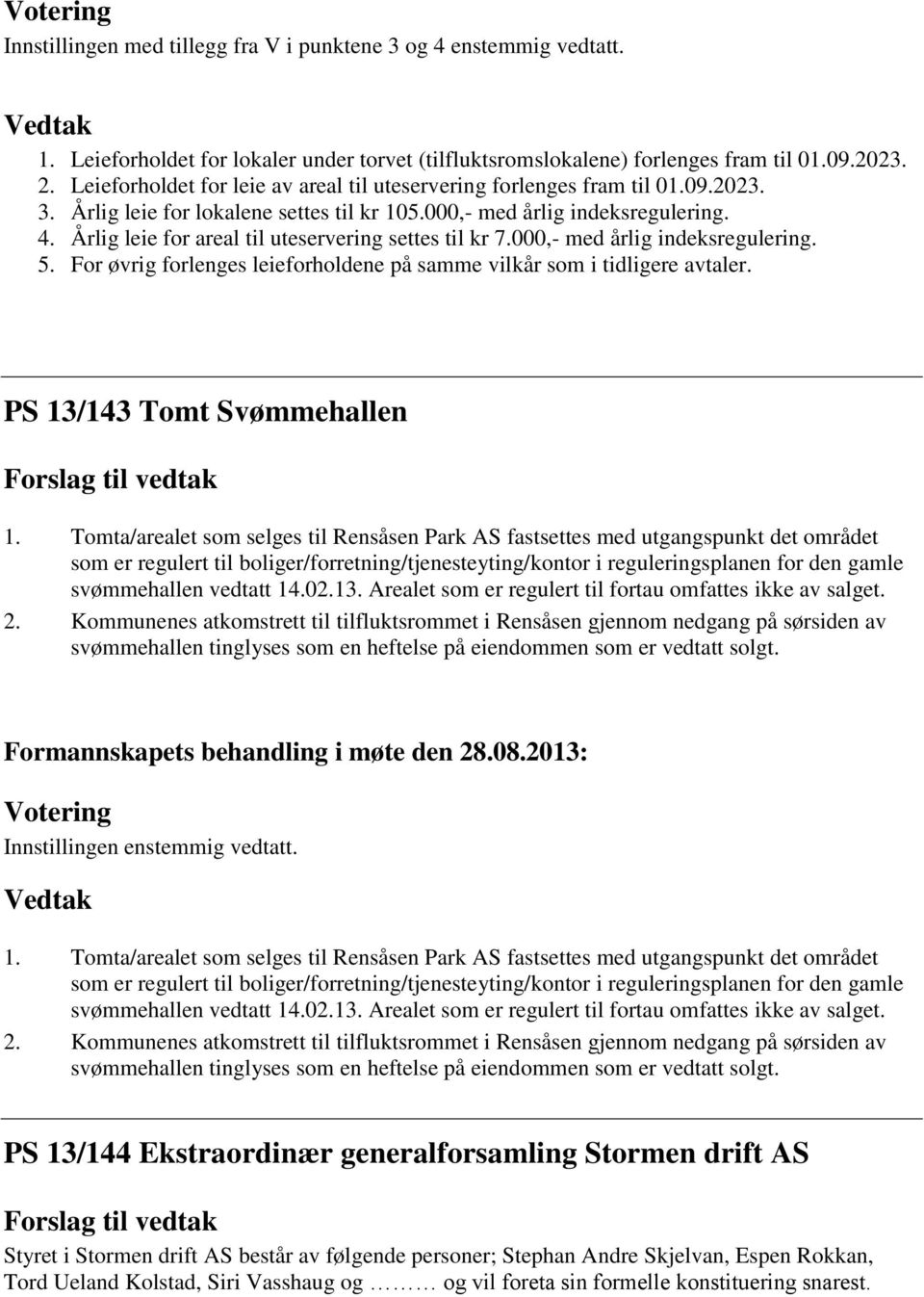 Årlig leie for areal til uteservering settes til kr 7.000,- med årlig indeksregulering. 5. For øvrig forlenges leieforholdene på samme vilkår som i tidligere avtaler. PS 13/143 Tomt Svømmehallen 1.