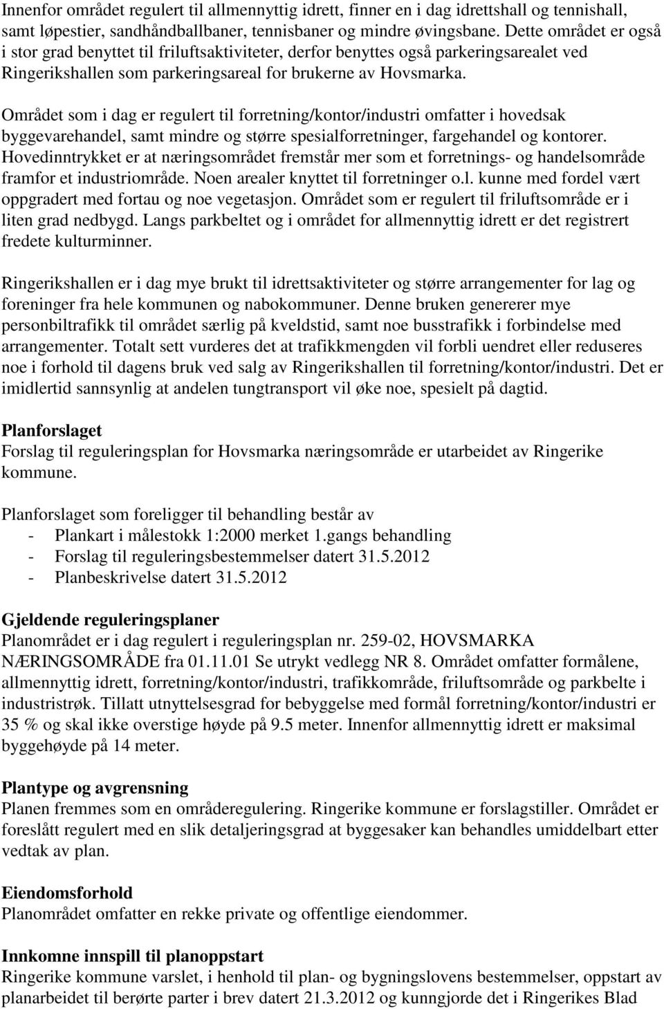 Området som i dag er regulert til forretning/kontor/industri omfatter i hovedsak byggevarehandel, samt mindre og større spesialforretninger, fargehandel og kontorer.