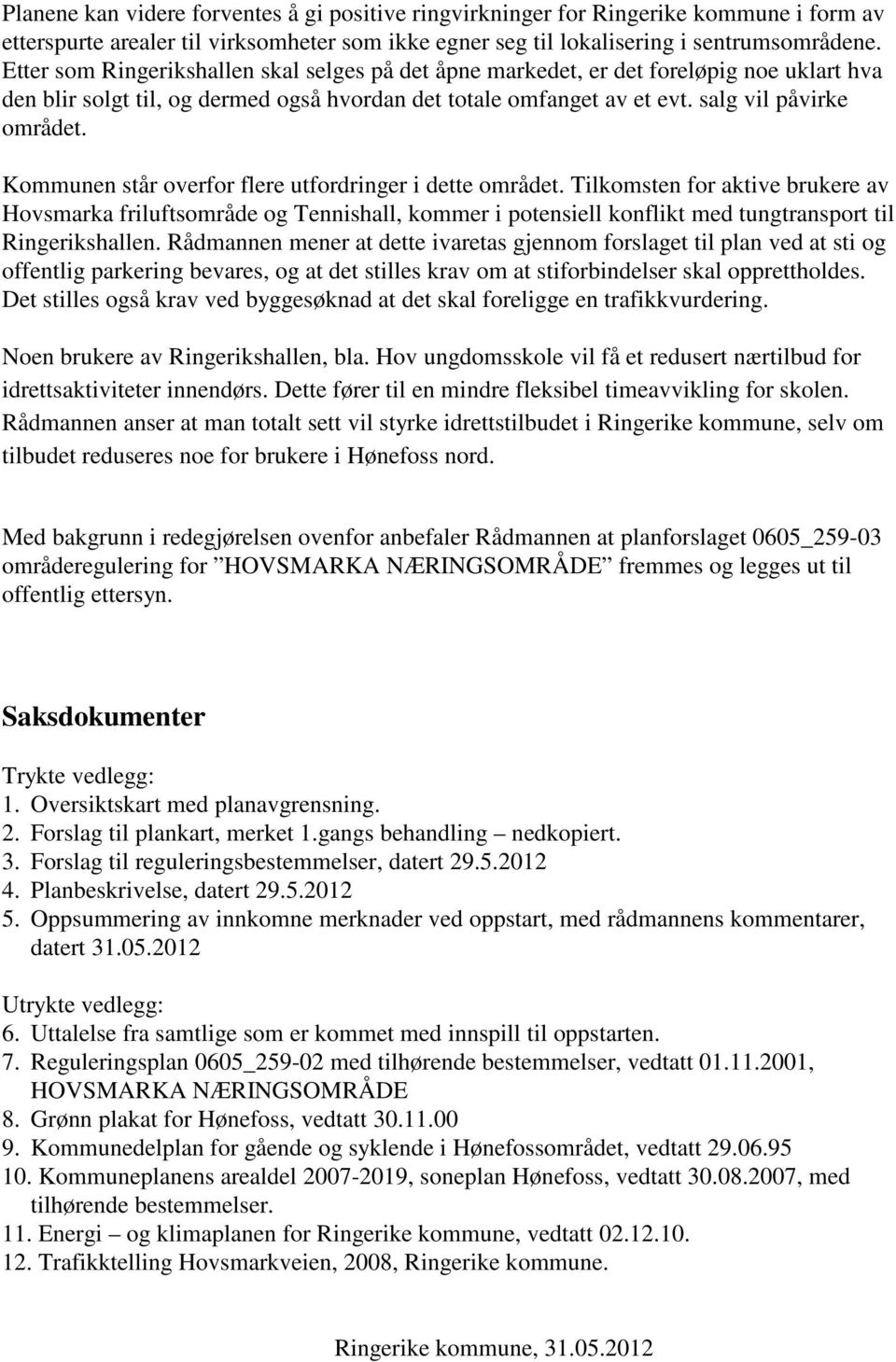 Kommunen står overfor flere utfordringer i dette området. Tilkomsten for aktive brukere av Hovsmarka friluftsområde og Tennishall, kommer i potensiell konflikt med tungtransport til Ringerikshallen.