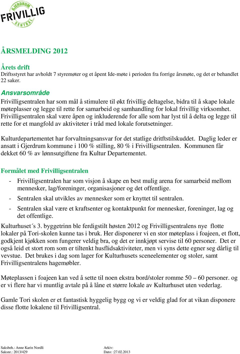 virksomhet. Frivilligsentralen skal være åpen og inkluderende for alle som har lyst til å delta og legge til rette for et mangfold av aktiviteter i tråd med lokale forutsetninger.