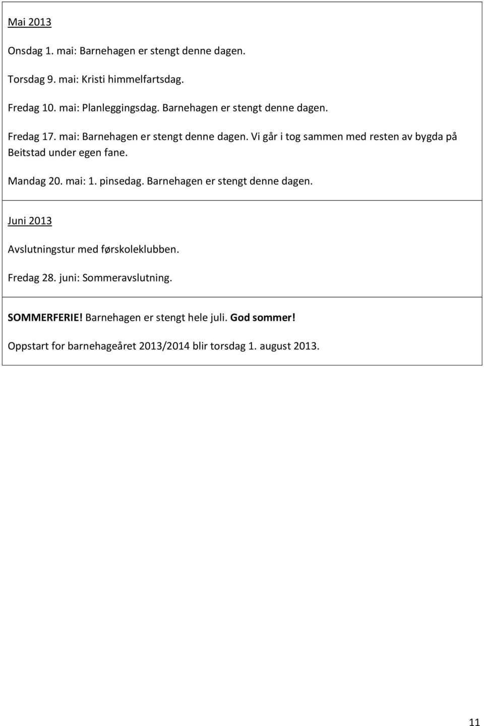 Vi går i tog sammen med resten av bygda på Beitstad under egen fane. Mandag 20. mai: 1. pinsedag. Barnehagen er stengt denne dagen.