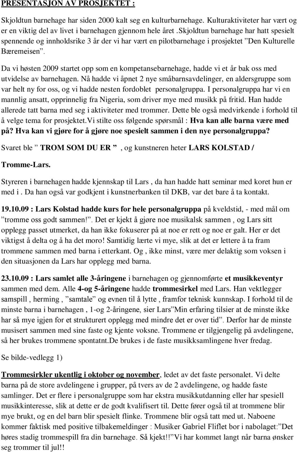 Da vi høsten 2009 startet opp som en kompetansebarnehage, hadde vi et år bak oss med utvidelse av barnehagen.