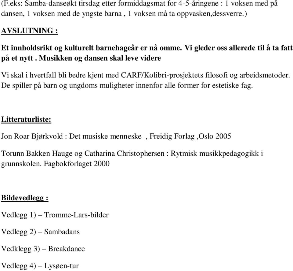 Musikken og dansen skal leve videre Vi skal i hvertfall bli bedre kjent med CARF/Kolibri-prosjektets filosofi og arbeidsmetoder.