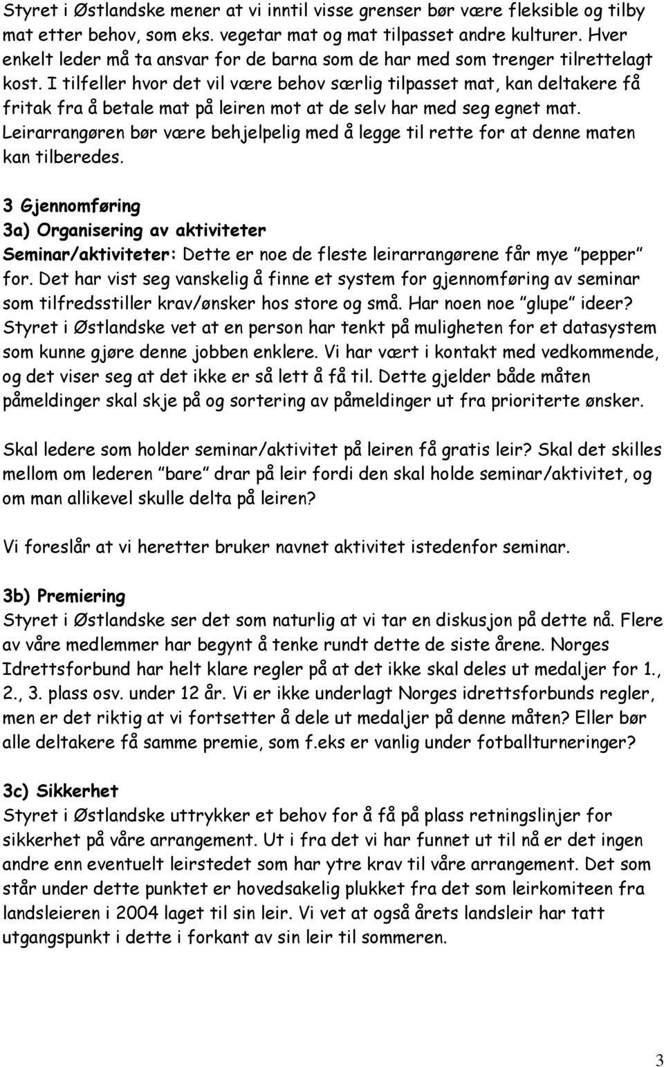 I tilfeller hvor det vil være behov særlig tilpasset mat, kan deltakere få fritak fra å betale mat på leiren mot at de selv har med seg egnet mat.