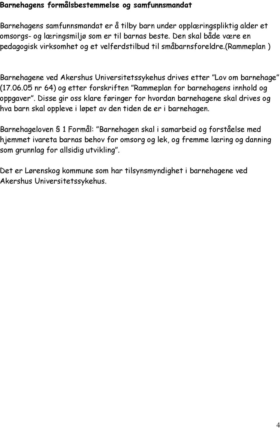 05 nr 64) og etter forskriften Rammeplan for barnehagens innhold og oppgaver.