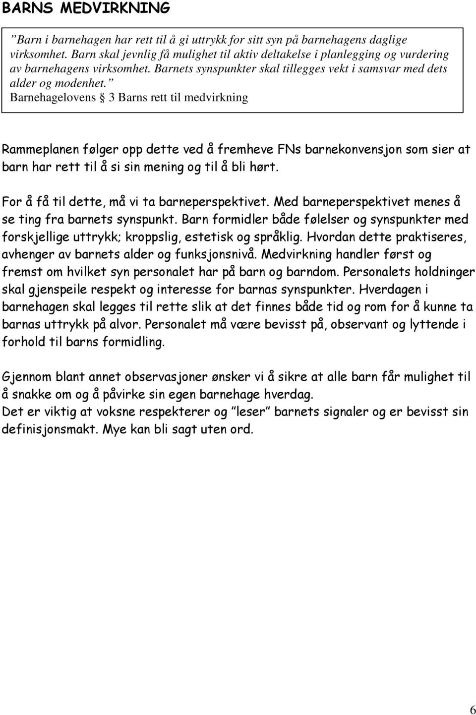 Barnehagelovens 3 Barns rett til medvirkning Rammeplanen følger opp dette ved å fremheve FNs barnekonvensjon som sier at barn har rett til å si sin mening og til å bli hørt.