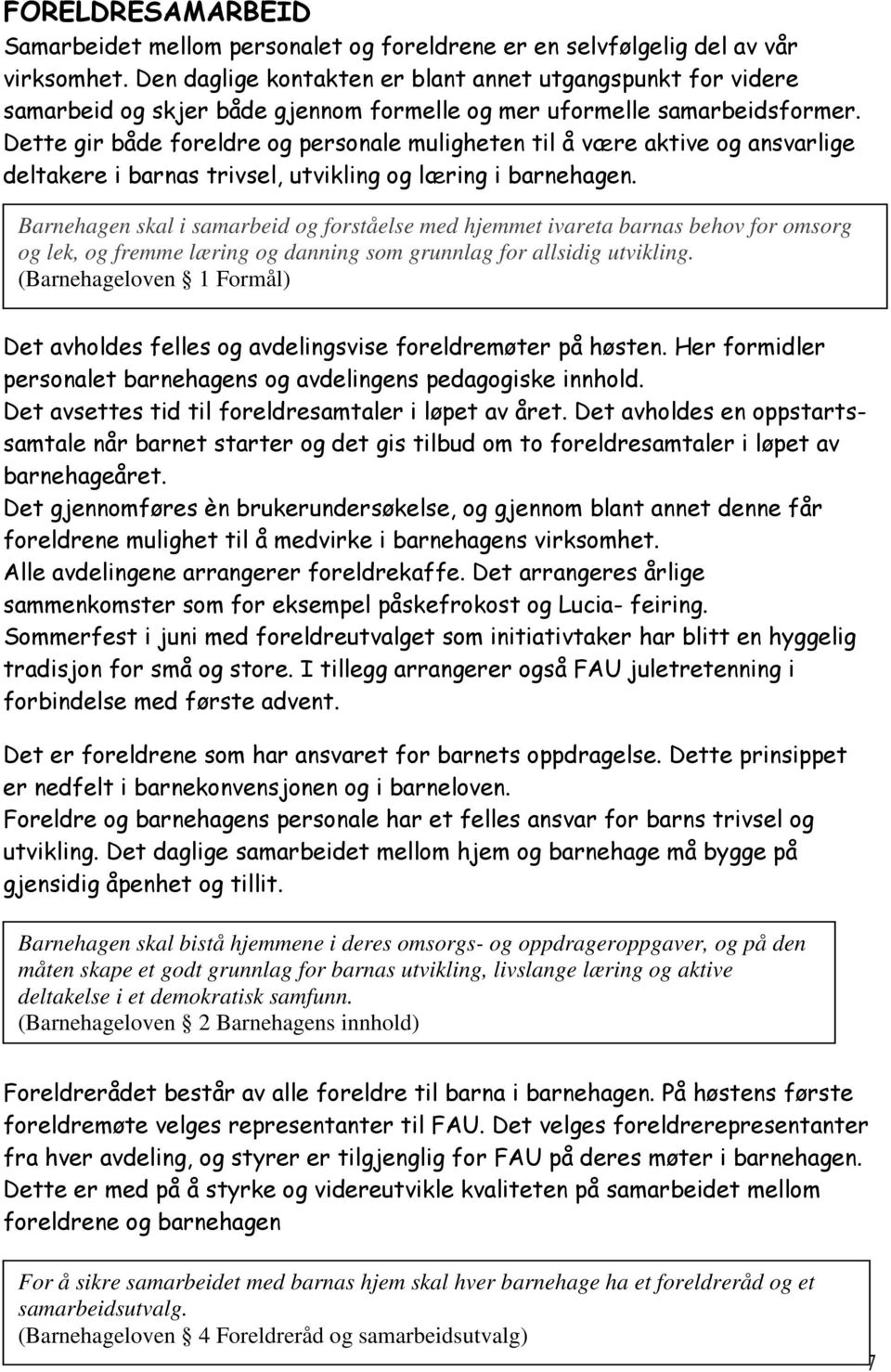 Dette gir både foreldre og personale muligheten til å være aktive og ansvarlige deltakere i barnas trivsel, utvikling og læring i barnehagen.