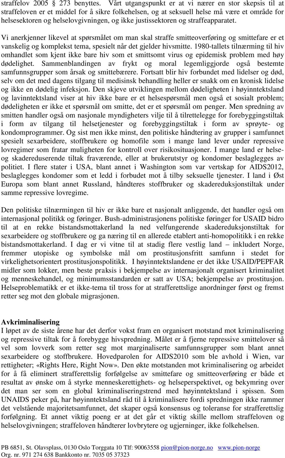 justissektoren og straffeapparatet. Vi anerkjenner likevel at spørsmålet om man skal straffe smitteoverføring og smittefare er et vanskelig og komplekst tema, spesielt når det gjelder hivsmitte.