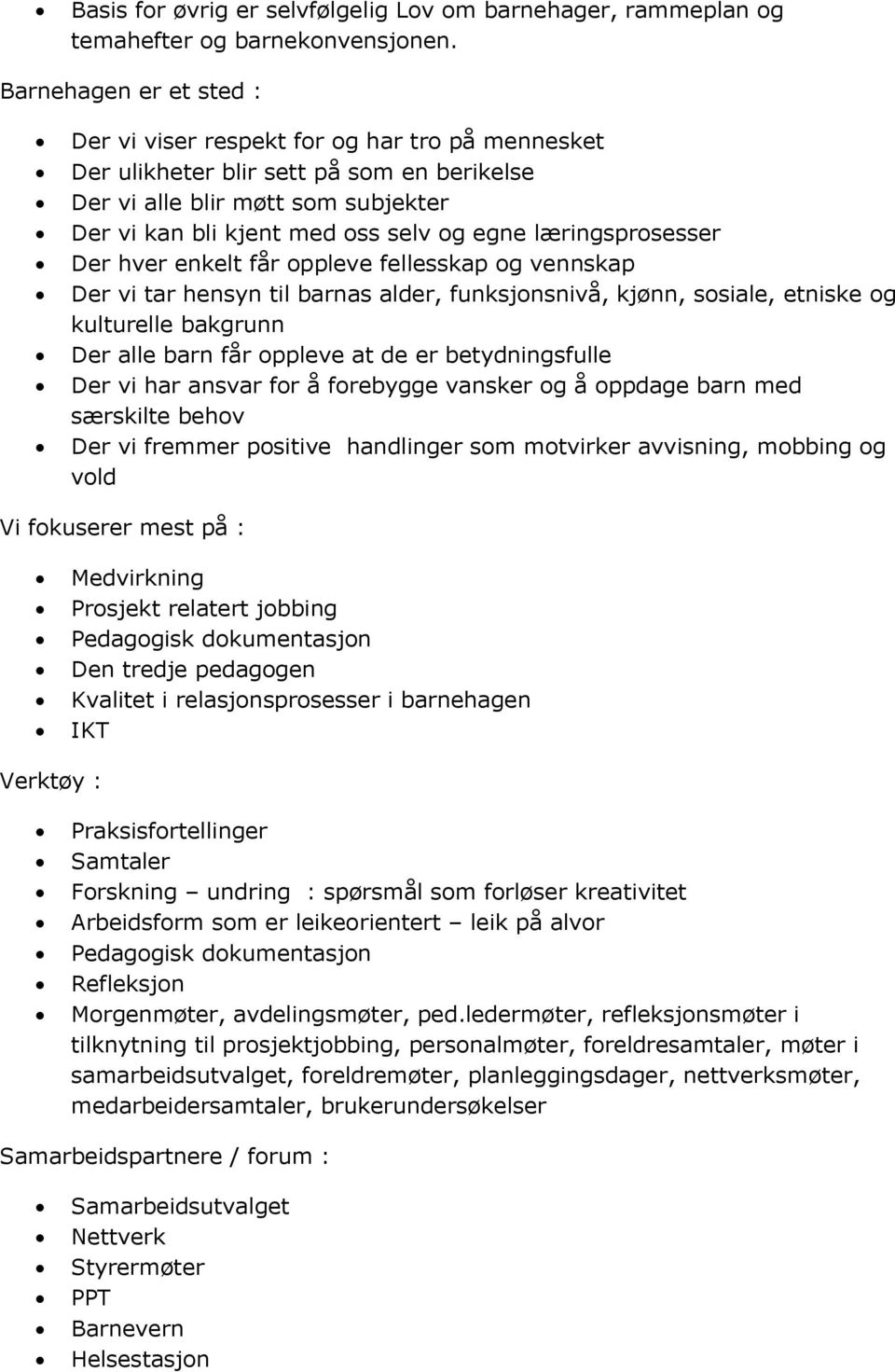 læringsprosesser Der hver enkelt får oppleve fellesskap og vennskap Der vi tar hensyn til barnas alder, funksjonsnivå, kjønn, sosiale, etniske og kulturelle bakgrunn Der alle barn får oppleve at de