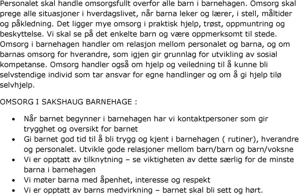 Omsorg i barnehagen handler om relasjon mellom personalet og barna, og om barnas omsorg for hverandre, som igjen gir grunnlag for utvikling av sosial kompetanse.