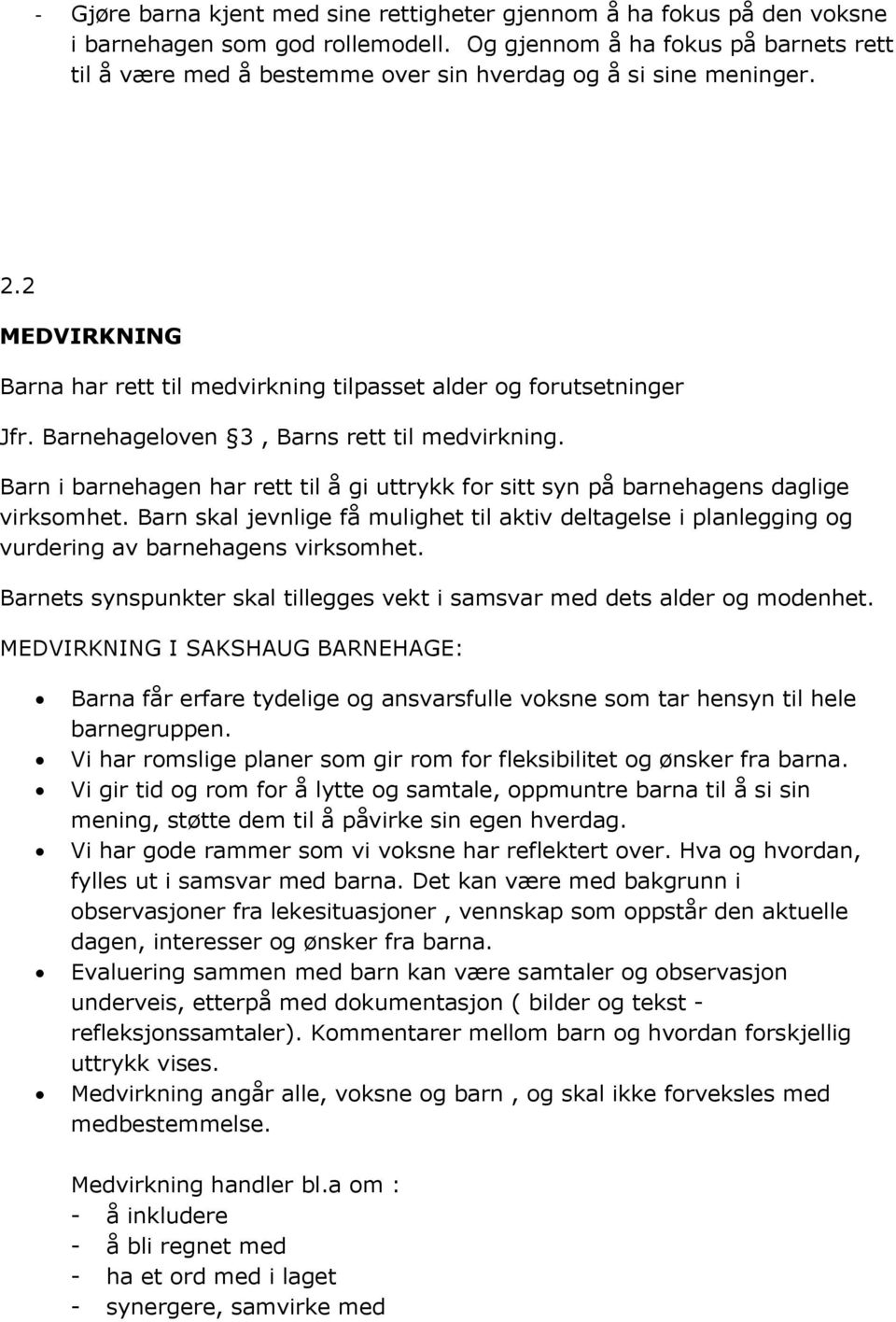 Barnehageloven 3, Barns rett til medvirkning. Barn i barnehagen har rett til å gi uttrykk for sitt syn på barnehagens daglige virksomhet.