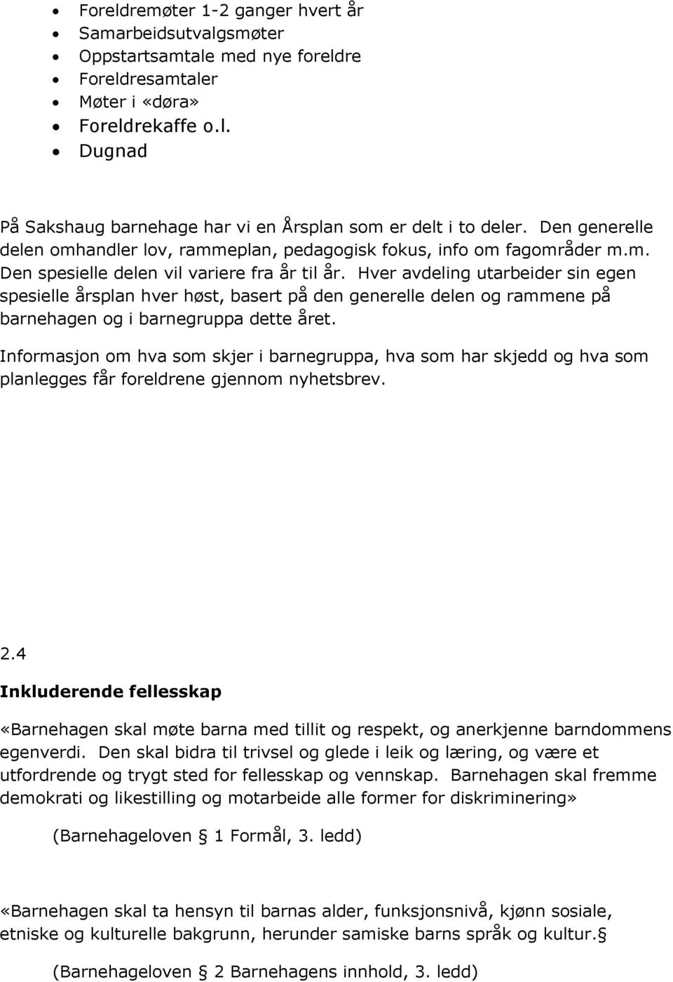 Hver avdeling utarbeider sin egen spesielle årsplan hver høst, basert på den generelle delen og rammene på barnehagen og i barnegruppa dette året.