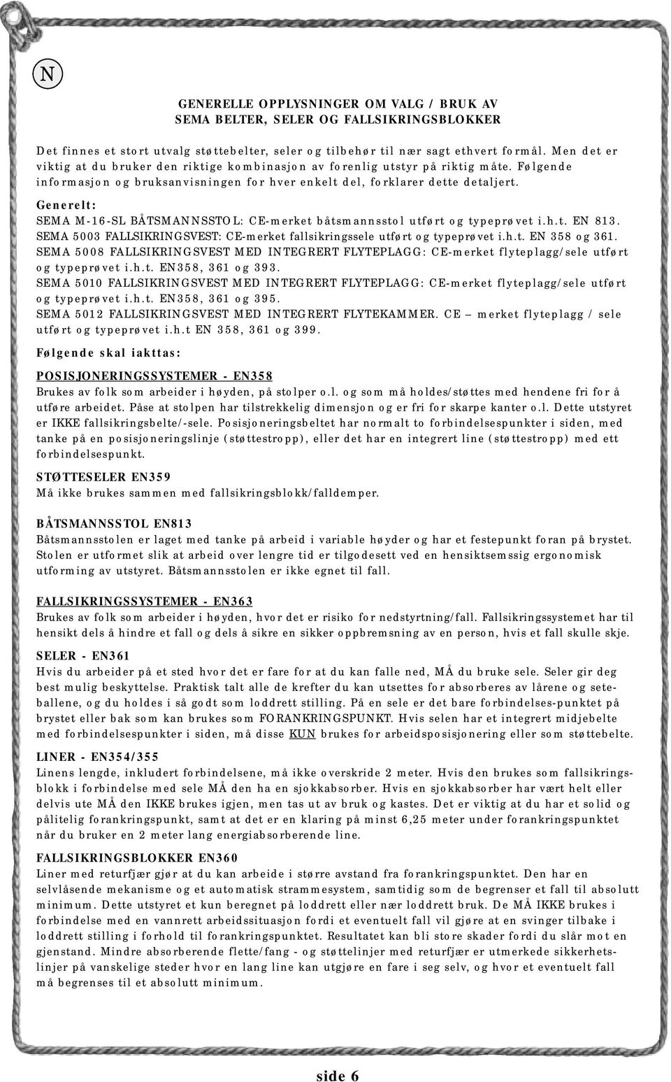 Generelt: SEMA M-16-SL BÅTSMANNSSTOL: CE-merket båtsmannsstol utført og typeprøvet i.h.t. EN 813. SEMA 5003 FALLSIKRINGSVEST: CE-merket fallsikringssele utført og typeprøvet i.h.t. EN 358 og 361.