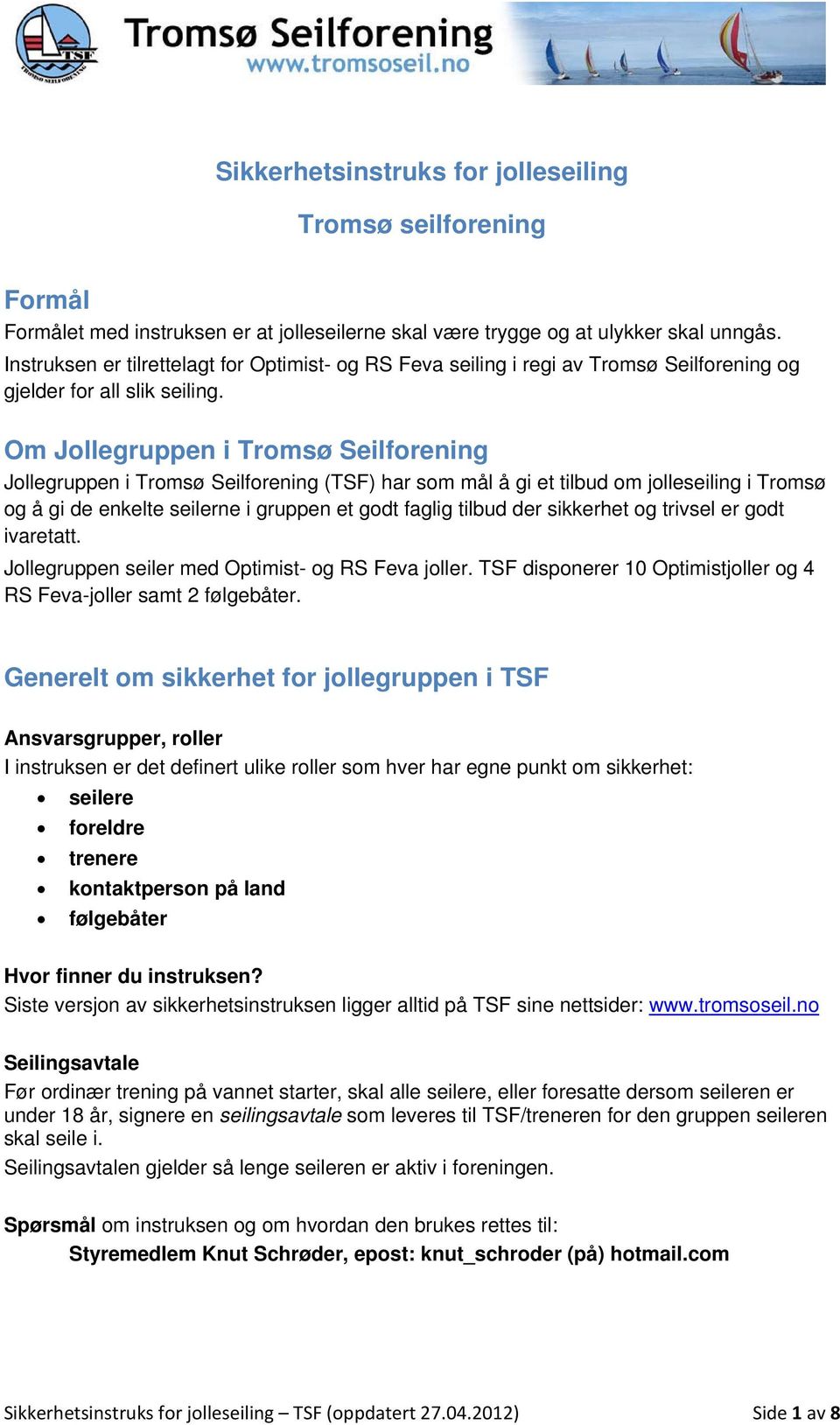 Om Jollegruppen i Tromsø Seilforening Jollegruppen i Tromsø Seilforening (TSF) har som mål å gi et tilbud om jolleseiling i Tromsø og å gi de enkelte seilerne i gruppen et godt faglig tilbud der