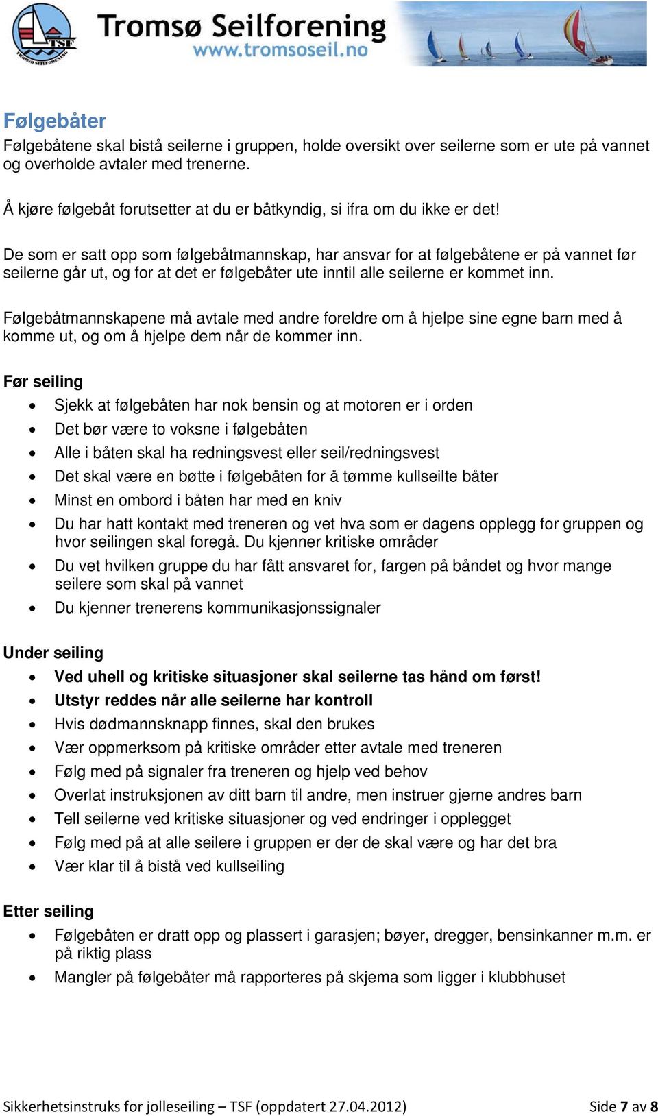 De som er satt opp som følgebåtmannskap, har ansvar for at følgebåtene er på vannet før seilerne går ut, og for at det er følgebåter ute inntil alle seilerne er kommet inn.