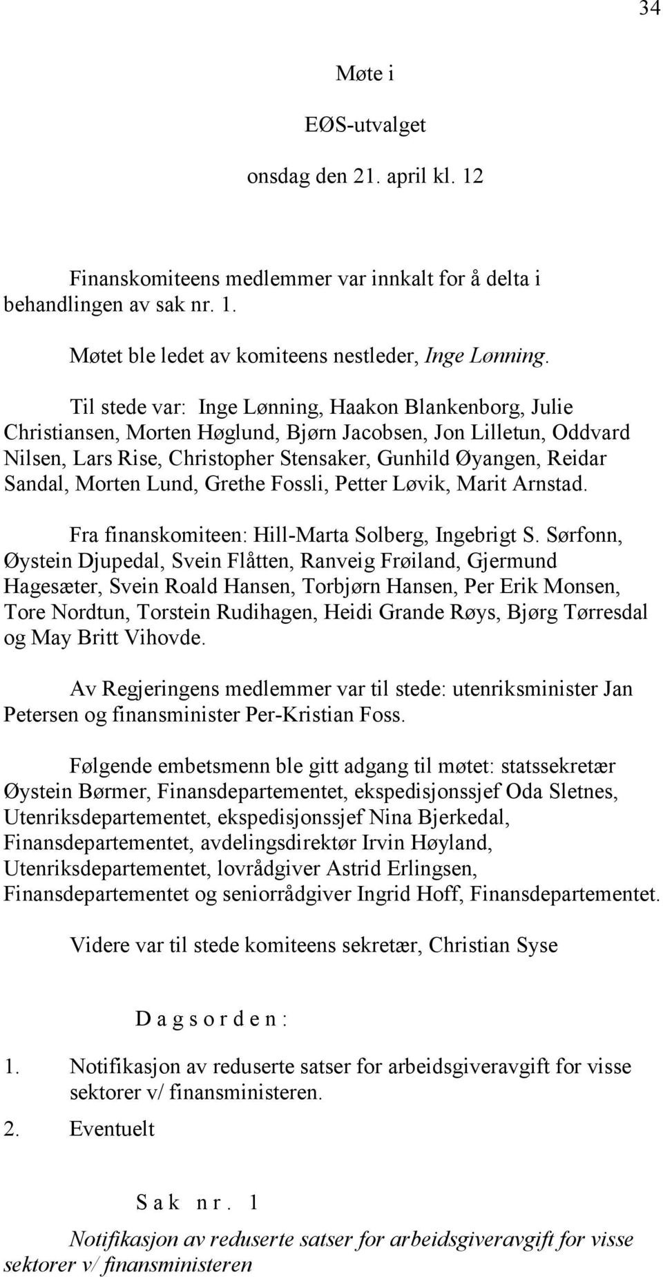 Morten Lund, Grethe Fossli, Petter Løvik, Marit Arnstad. Fra finanskomiteen: Hill-Marta Solberg, Ingebrigt S.