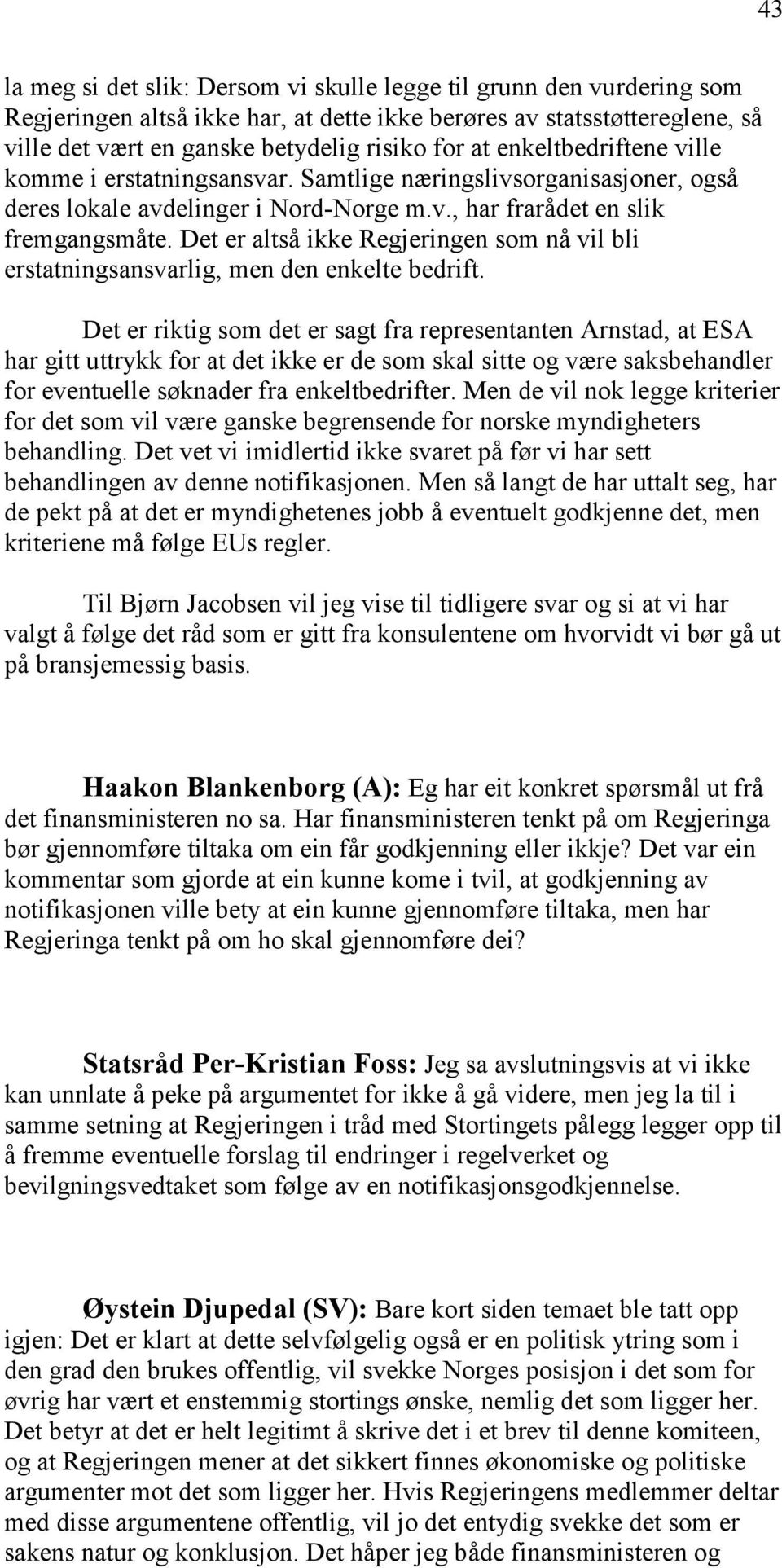 Det er altså ikke Regjeringen som nå vil bli erstatningsansvarlig, men den enkelte bedrift.