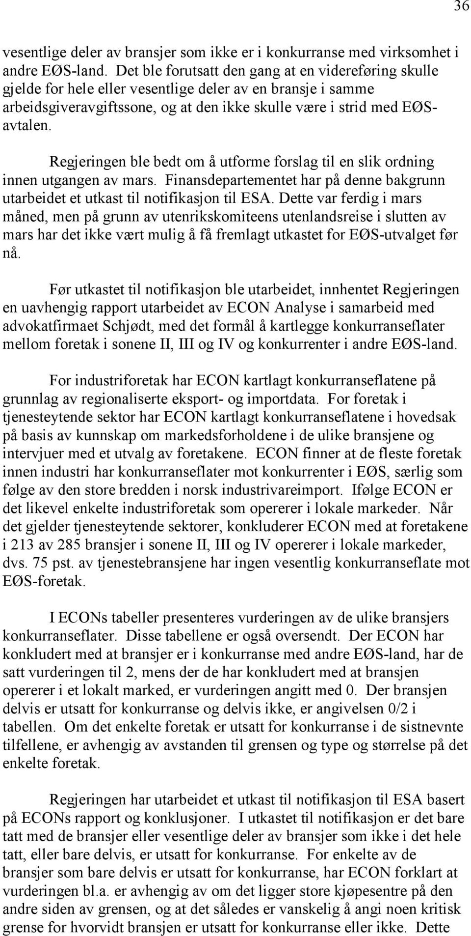 Regjeringen ble bedt om å utforme forslag til en slik ordning innen utgangen av mars. Finansdepartementet har på denne bakgrunn utarbeidet et utkast til notifikasjon til ESA.